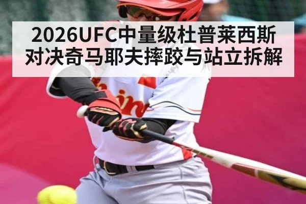 2026UFC中量级杜普莱西斯对决奇马耶夫摔跤与站立拆解